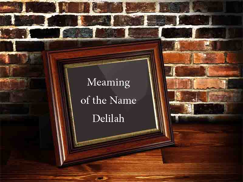 Meaning of The Name Delilah Origin, Personality and Numerology
